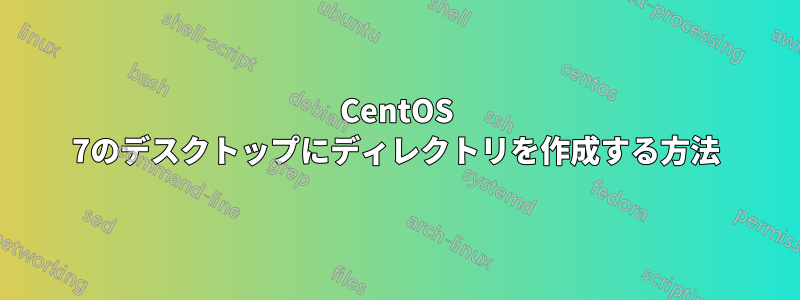 CentOS 7のデスクトップにディレクトリを作成する方法