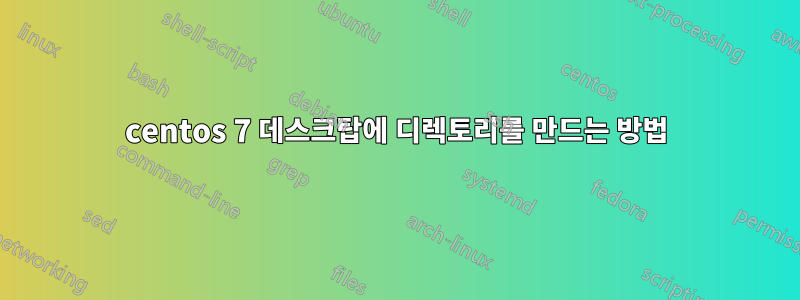 centos 7 데스크탑에 디렉토리를 만드는 방법
