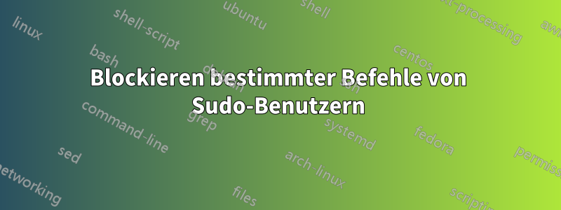 Blockieren bestimmter Befehle von Sudo-Benutzern