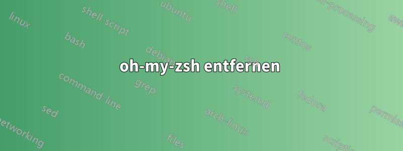 oh-my-zsh entfernen