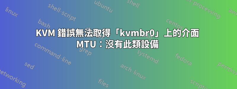 KVM 錯誤無法取得「kvmbr0」上的介面 MTU：沒有此類設備