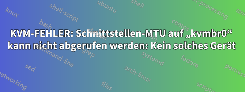 KVM-FEHLER: Schnittstellen-MTU auf „kvmbr0“ kann nicht abgerufen werden: Kein solches Gerät