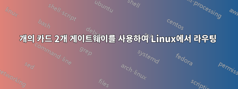2개의 카드 2개 게이트웨이를 사용하여 Linux에서 라우팅