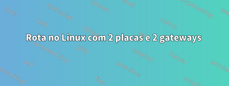 Rota no Linux com 2 placas e 2 gateways