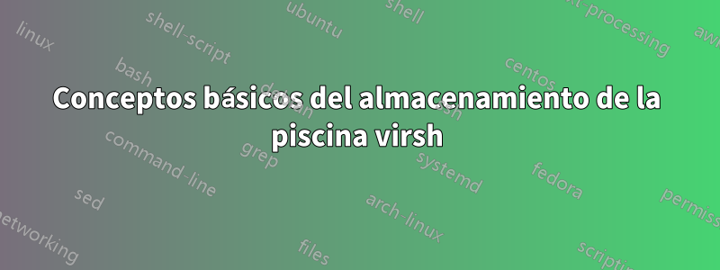 Conceptos básicos del almacenamiento de la piscina virsh