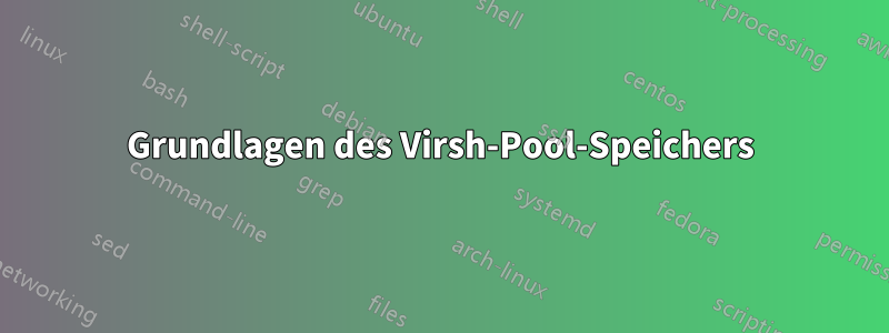 Grundlagen des Virsh-Pool-Speichers