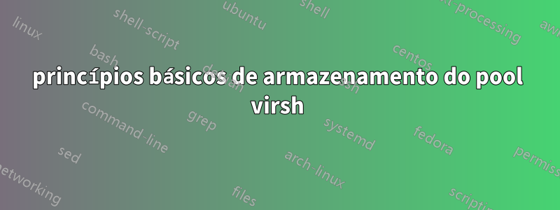 princípios básicos de armazenamento do pool virsh