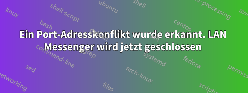 Ein Port-Adresskonflikt wurde erkannt. LAN Messenger wird jetzt geschlossen