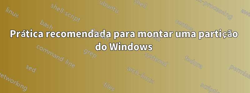 Prática recomendada para montar uma partição do Windows