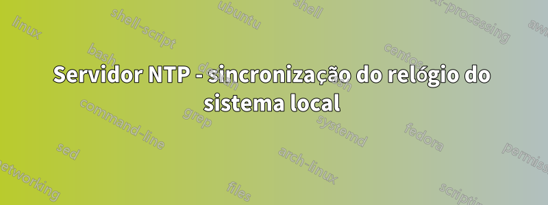 Servidor NTP - sincronização do relógio do sistema local