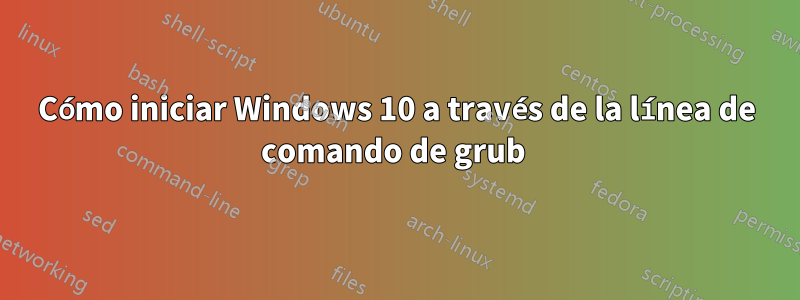 Cómo iniciar Windows 10 a través de la línea de comando de grub 