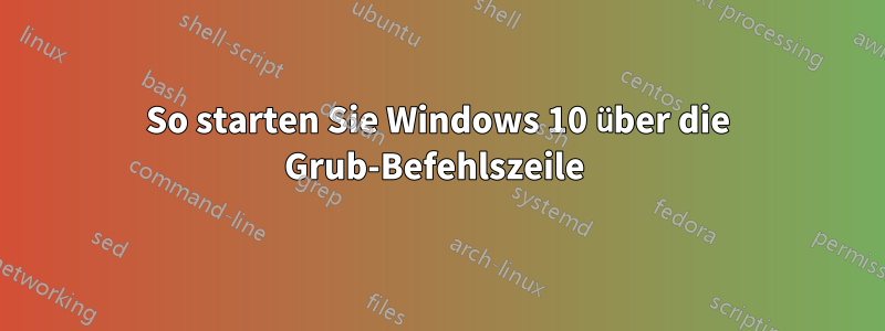 So starten Sie Windows 10 über die Grub-Befehlszeile