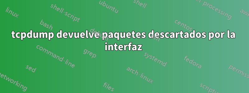 tcpdump devuelve paquetes descartados por la interfaz