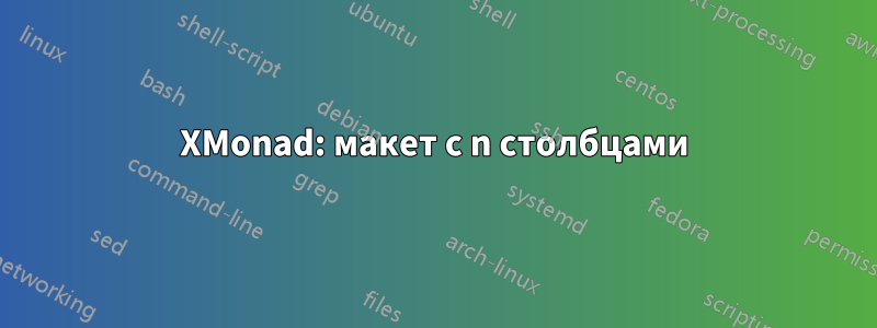 XMonad: макет с n столбцами