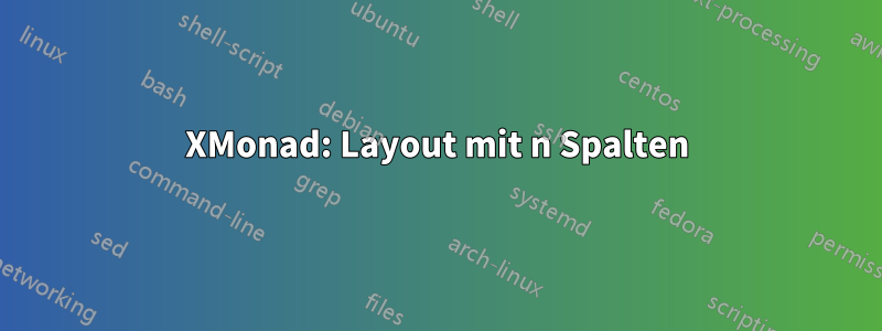 XMonad: Layout mit n Spalten