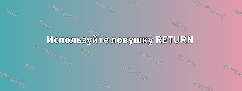 Используйте ловушку RETURN