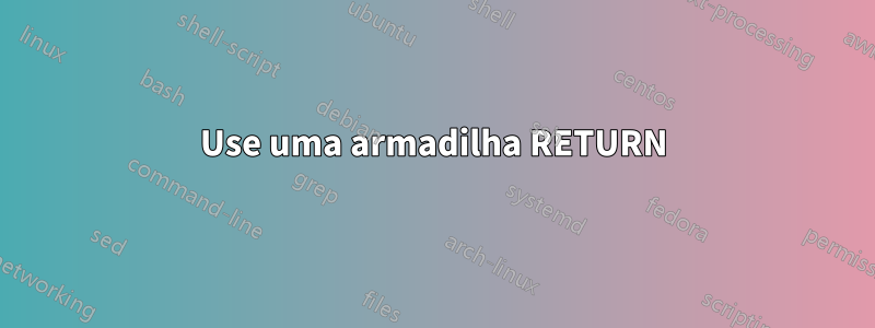 Use uma armadilha RETURN