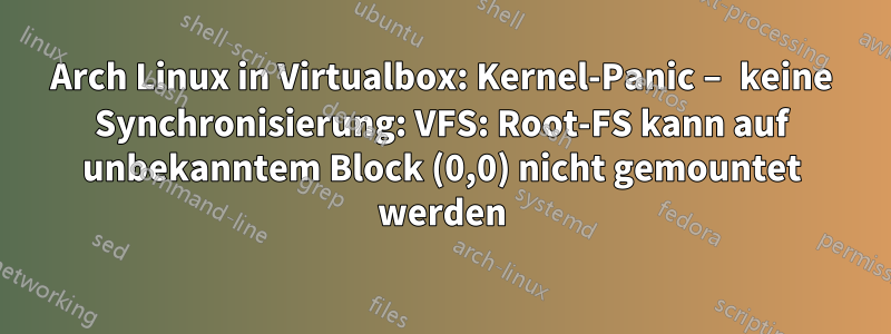 Arch Linux in Virtualbox: Kernel-Panic – keine Synchronisierung: VFS: Root-FS kann auf unbekanntem Block (0,0) nicht gemountet werden
