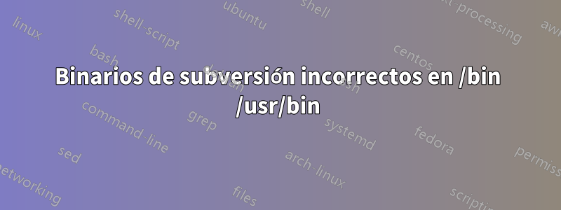 Binarios de subversión incorrectos en /bin /usr/bin