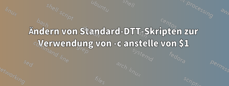 Ändern von Standard-DTT-Skripten zur Verwendung von -c anstelle von $1