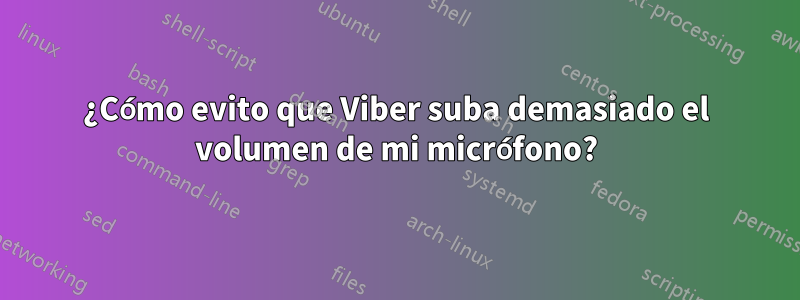 ¿Cómo evito que Viber suba demasiado el volumen de mi micrófono?