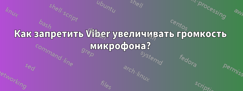 Как запретить Viber увеличивать громкость микрофона?