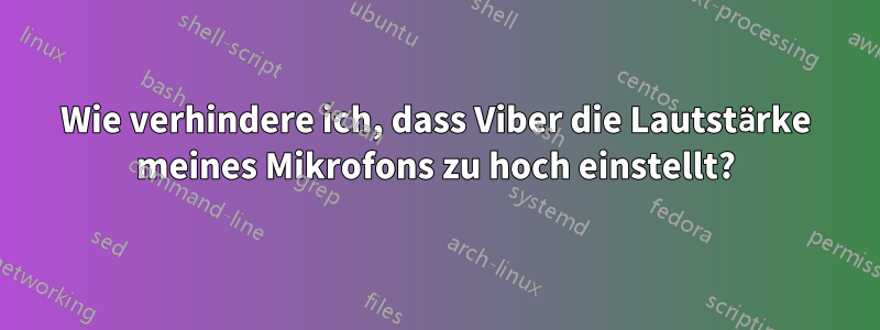 Wie verhindere ich, dass Viber die Lautstärke meines Mikrofons zu hoch einstellt?