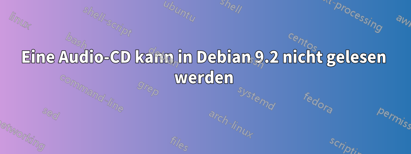 Eine Audio-CD kann in Debian 9.2 nicht gelesen werden