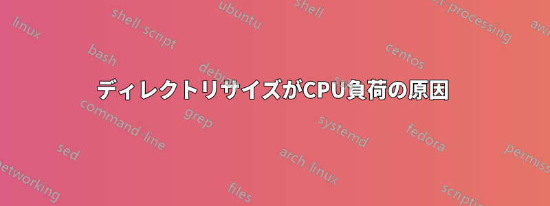 ディレクトリサイズがCPU負荷の原因