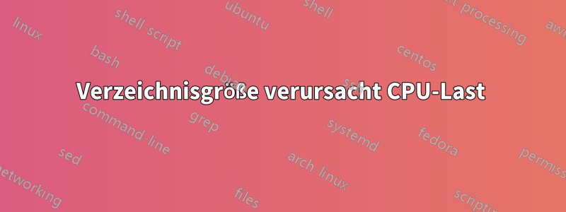 Verzeichnisgröße verursacht CPU-Last