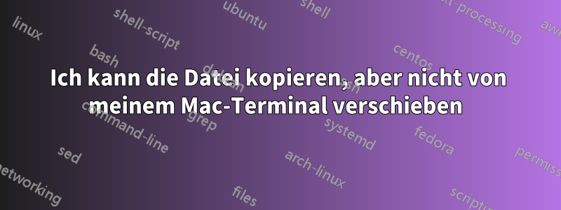 Ich kann die Datei kopieren, aber nicht von meinem Mac-Terminal verschieben 