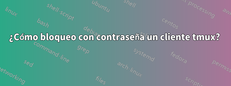 ¿Cómo bloqueo con contraseña un cliente tmux?