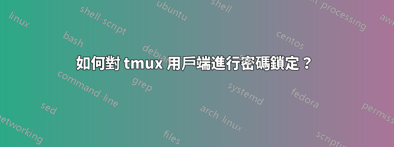 如何對 tmux 用戶端進行密碼鎖定？