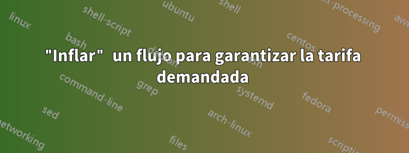"Inflar" un flujo para garantizar la tarifa demandada