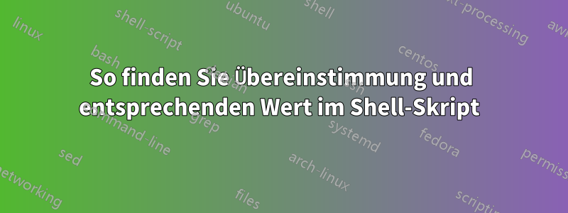 So finden Sie Übereinstimmung und entsprechenden Wert im Shell-Skript 