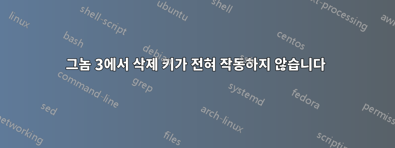 그놈 3에서 삭제 키가 전혀 작동하지 않습니다