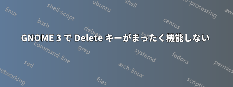 GNOME 3 で Delete キーがまったく機能しない