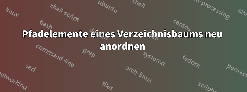 Pfadelemente eines Verzeichnisbaums neu anordnen