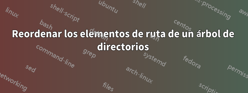 Reordenar los elementos de ruta de un árbol de directorios
