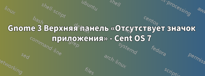 Gnome 3 Верхняя панель «Отсутствует значок приложения» - Cent OS 7
