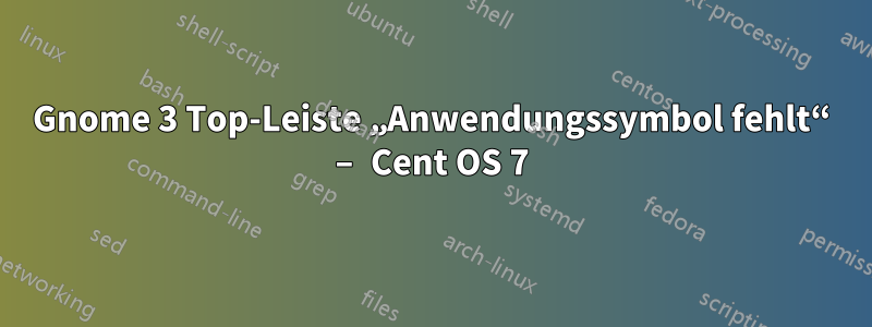 Gnome 3 Top-Leiste „Anwendungssymbol fehlt“ – Cent OS 7