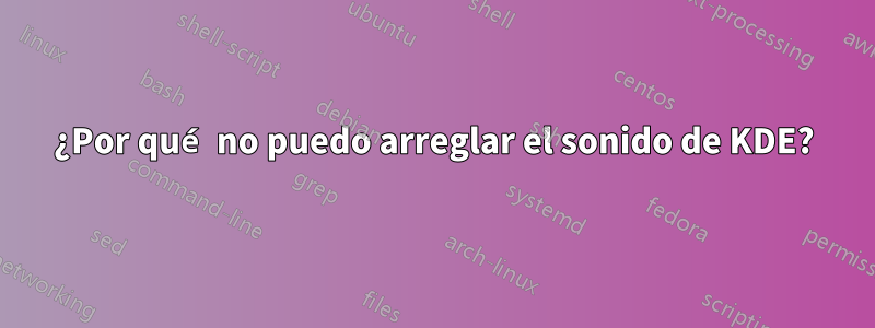 ¿Por qué no puedo arreglar el sonido de KDE?