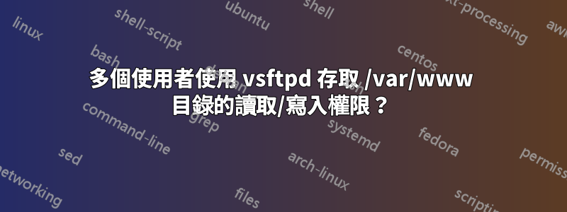 多個使用者使用 vsftpd 存取 /var/www 目錄的讀取/寫入權限？