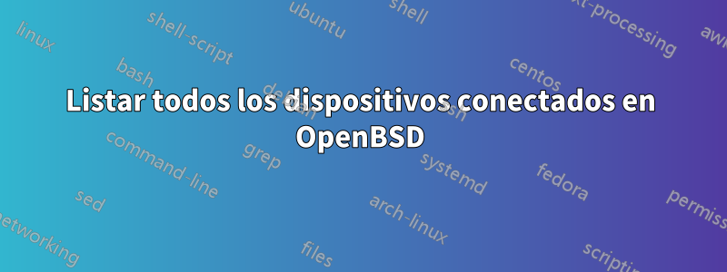Listar todos los dispositivos conectados en OpenBSD
