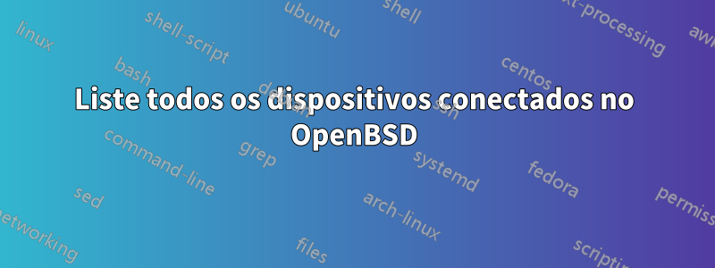 Liste todos os dispositivos conectados no OpenBSD