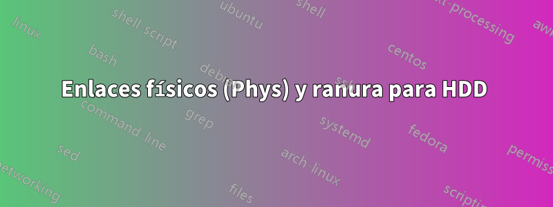 Enlaces físicos (Phys) y ranura para HDD