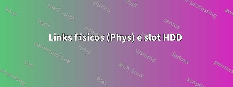 Links físicos (Phys) e slot HDD