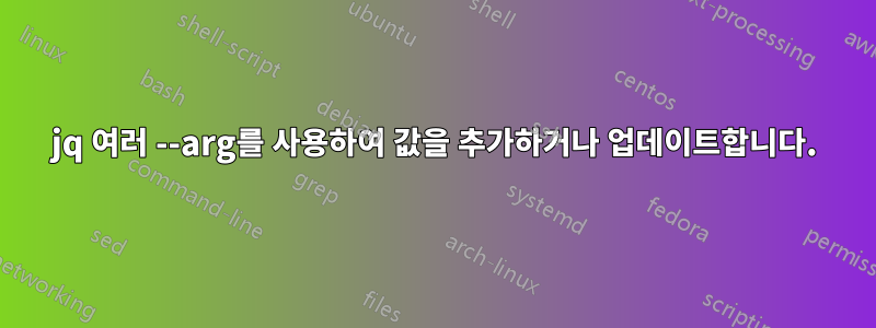 jq 여러 --arg를 사용하여 값을 추가하거나 업데이트합니다.