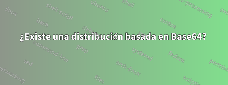 ¿Existe una distribución basada en Base64?