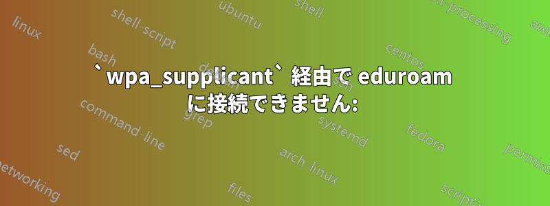 `wpa_supplicant` 経由で eduroam に接続できません: